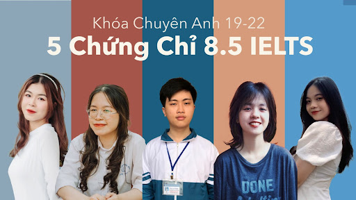 Hành trình đạt 8.5 IELTS của 5 học sinh khối chuyên Anh khóa 19-22 trường THPT Chuyên Nguyễn Trãi